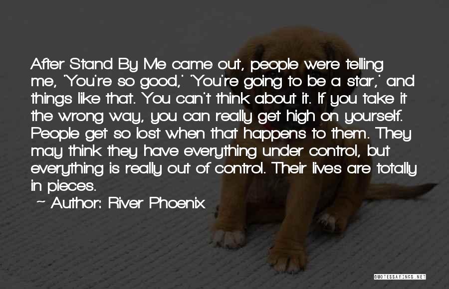 River Phoenix Quotes: After Stand By Me Came Out, People Were Telling Me, 'you're So Good,' 'you're Going To Be A Star,' And