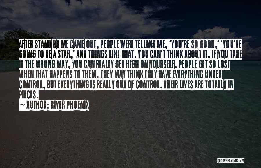 River Phoenix Quotes: After Stand By Me Came Out, People Were Telling Me, 'you're So Good,' 'you're Going To Be A Star,' And