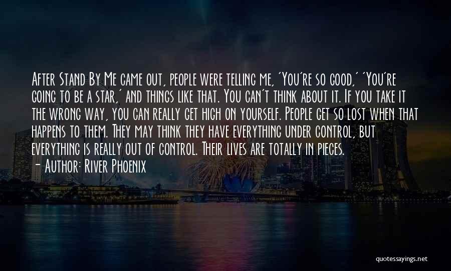 River Phoenix Quotes: After Stand By Me Came Out, People Were Telling Me, 'you're So Good,' 'you're Going To Be A Star,' And