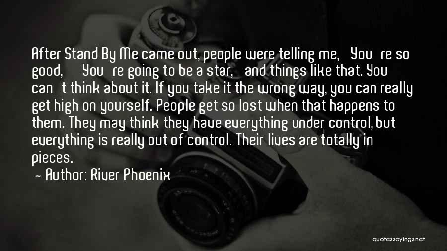 River Phoenix Quotes: After Stand By Me Came Out, People Were Telling Me, 'you're So Good,' 'you're Going To Be A Star,' And