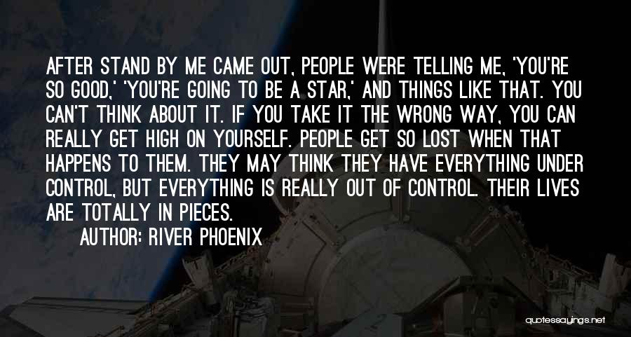 River Phoenix Quotes: After Stand By Me Came Out, People Were Telling Me, 'you're So Good,' 'you're Going To Be A Star,' And