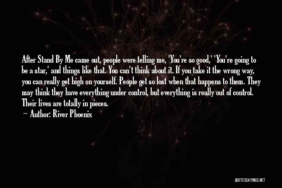 River Phoenix Quotes: After Stand By Me Came Out, People Were Telling Me, 'you're So Good,' 'you're Going To Be A Star,' And