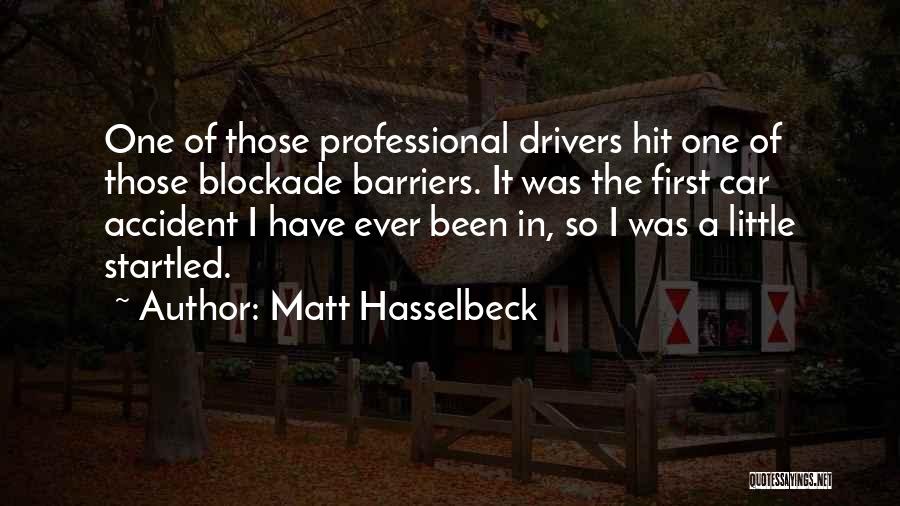 Matt Hasselbeck Quotes: One Of Those Professional Drivers Hit One Of Those Blockade Barriers. It Was The First Car Accident I Have Ever