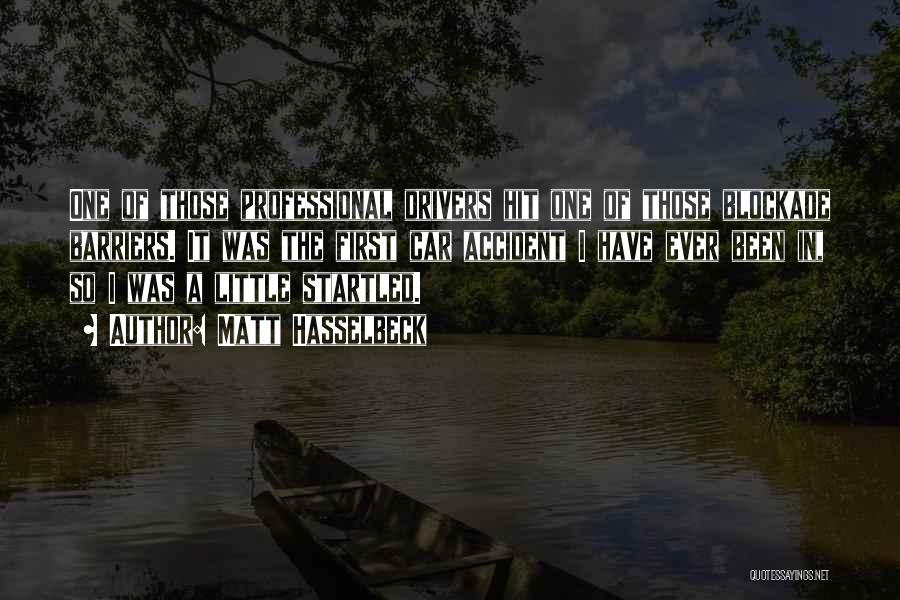 Matt Hasselbeck Quotes: One Of Those Professional Drivers Hit One Of Those Blockade Barriers. It Was The First Car Accident I Have Ever