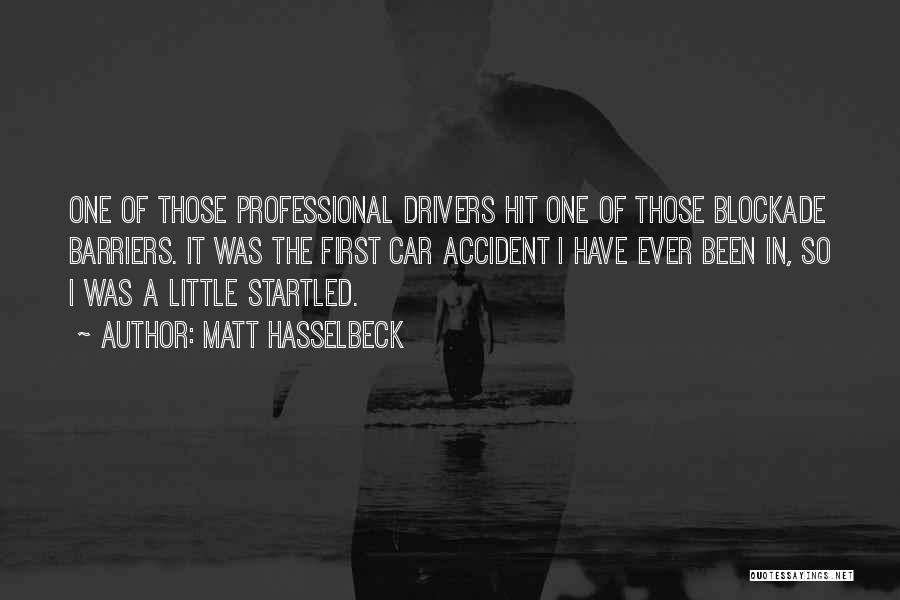 Matt Hasselbeck Quotes: One Of Those Professional Drivers Hit One Of Those Blockade Barriers. It Was The First Car Accident I Have Ever