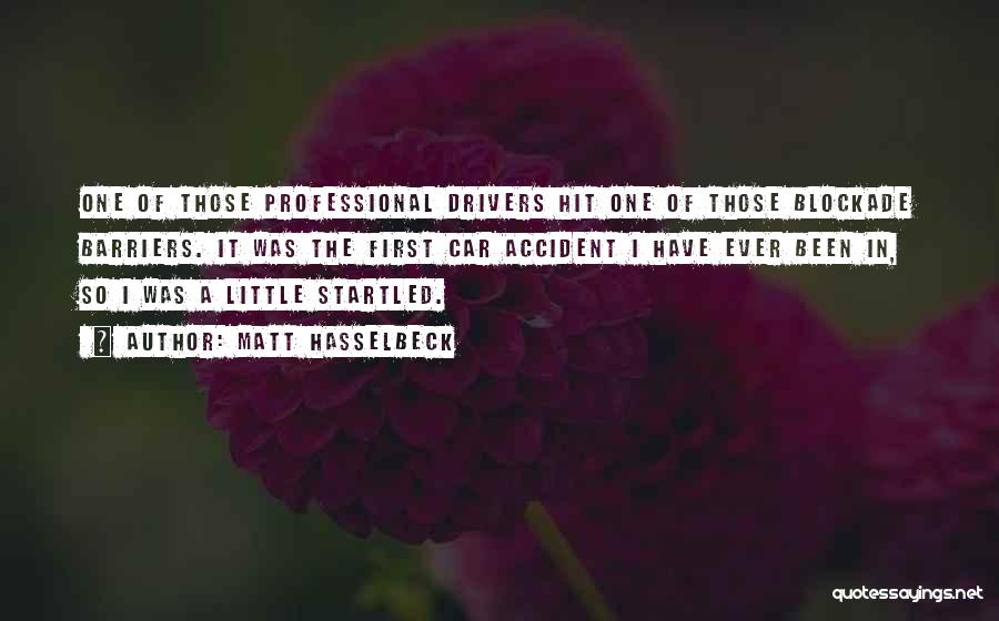 Matt Hasselbeck Quotes: One Of Those Professional Drivers Hit One Of Those Blockade Barriers. It Was The First Car Accident I Have Ever