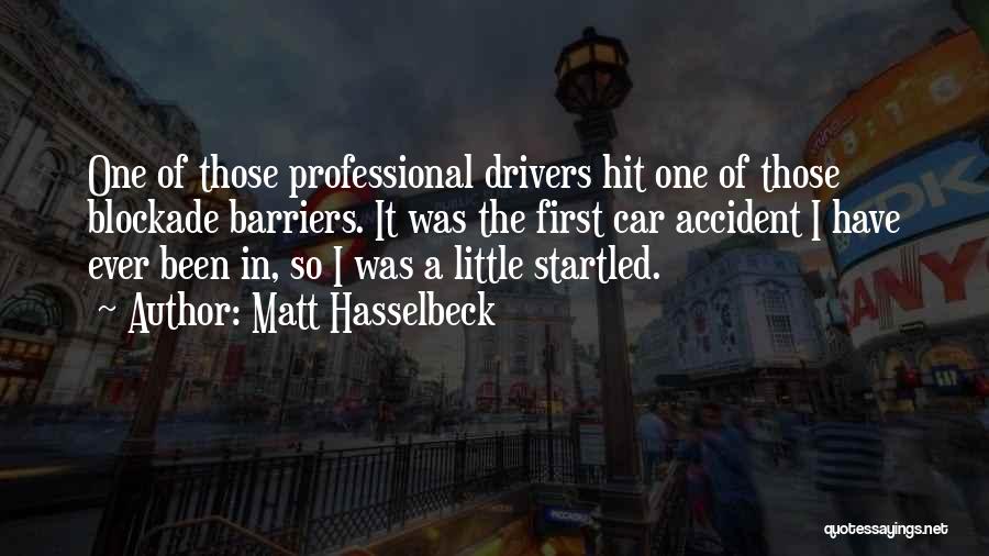 Matt Hasselbeck Quotes: One Of Those Professional Drivers Hit One Of Those Blockade Barriers. It Was The First Car Accident I Have Ever