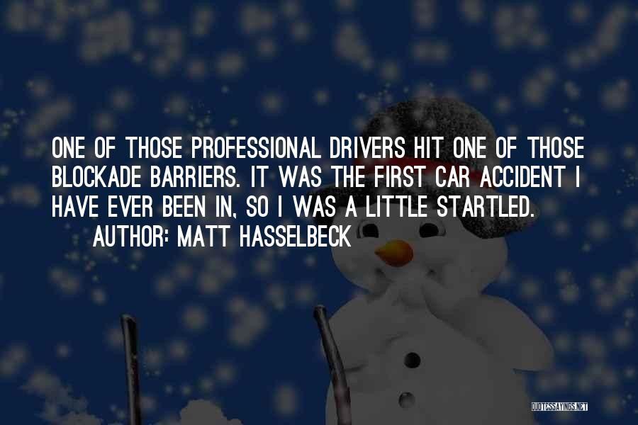 Matt Hasselbeck Quotes: One Of Those Professional Drivers Hit One Of Those Blockade Barriers. It Was The First Car Accident I Have Ever