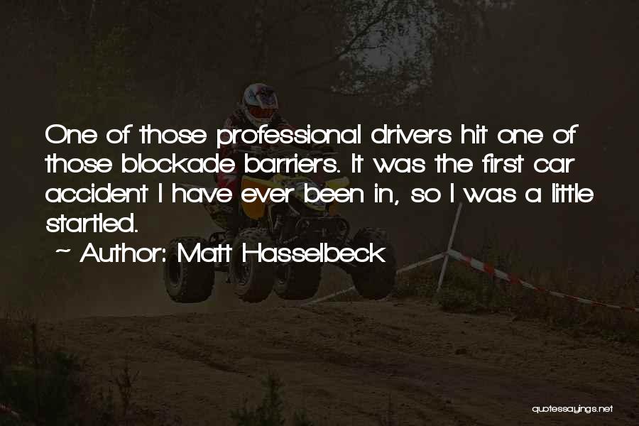 Matt Hasselbeck Quotes: One Of Those Professional Drivers Hit One Of Those Blockade Barriers. It Was The First Car Accident I Have Ever