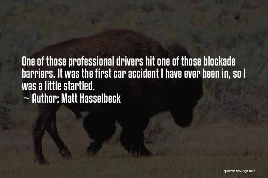Matt Hasselbeck Quotes: One Of Those Professional Drivers Hit One Of Those Blockade Barriers. It Was The First Car Accident I Have Ever