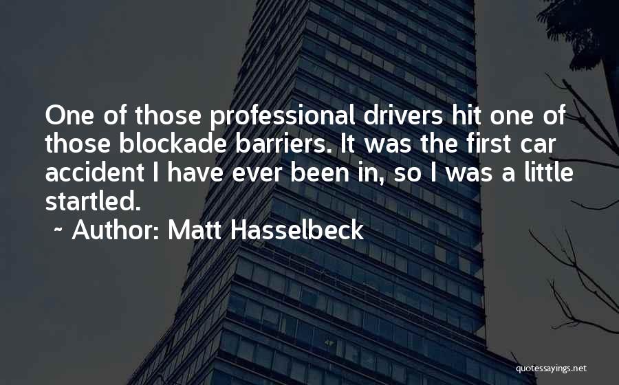 Matt Hasselbeck Quotes: One Of Those Professional Drivers Hit One Of Those Blockade Barriers. It Was The First Car Accident I Have Ever