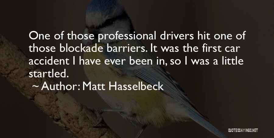 Matt Hasselbeck Quotes: One Of Those Professional Drivers Hit One Of Those Blockade Barriers. It Was The First Car Accident I Have Ever