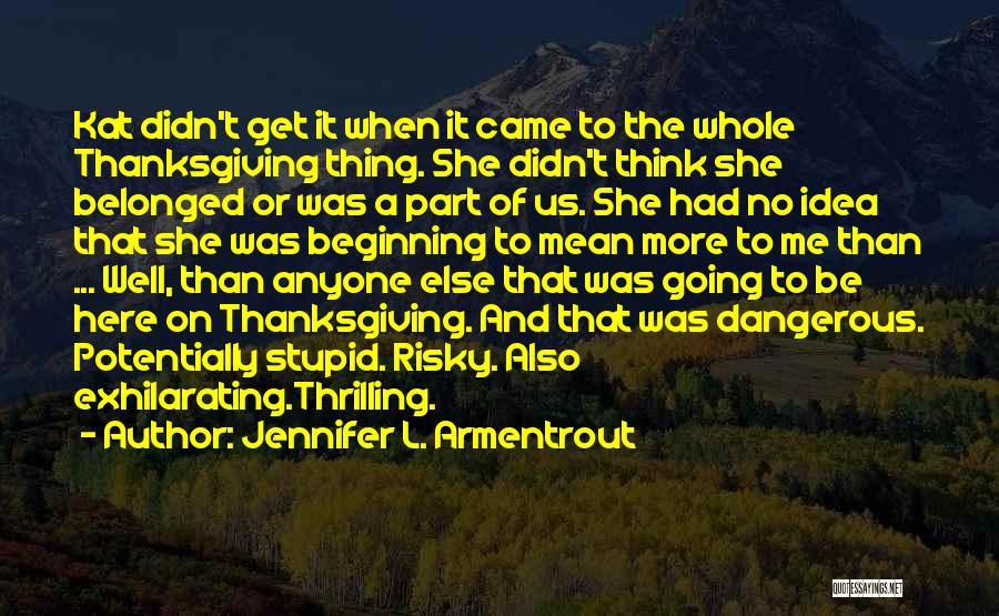 Jennifer L. Armentrout Quotes: Kat Didn't Get It When It Came To The Whole Thanksgiving Thing. She Didn't Think She Belonged Or Was A