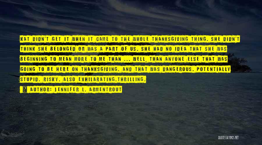 Jennifer L. Armentrout Quotes: Kat Didn't Get It When It Came To The Whole Thanksgiving Thing. She Didn't Think She Belonged Or Was A