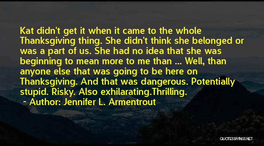 Jennifer L. Armentrout Quotes: Kat Didn't Get It When It Came To The Whole Thanksgiving Thing. She Didn't Think She Belonged Or Was A