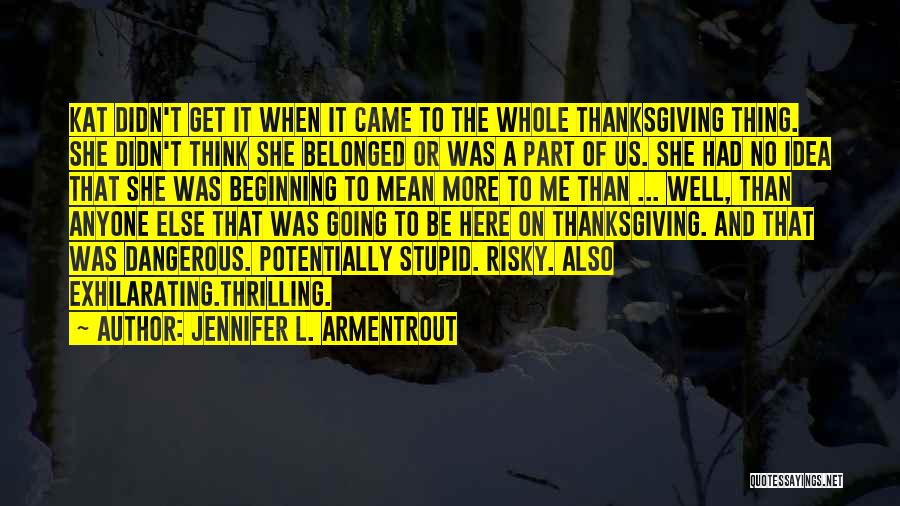 Jennifer L. Armentrout Quotes: Kat Didn't Get It When It Came To The Whole Thanksgiving Thing. She Didn't Think She Belonged Or Was A