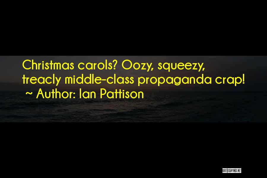 Ian Pattison Quotes: Christmas Carols? Oozy, Squeezy, Treacly Middle-class Propaganda Crap!