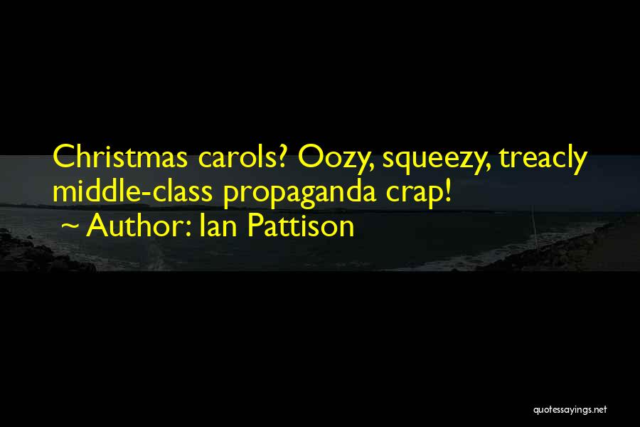 Ian Pattison Quotes: Christmas Carols? Oozy, Squeezy, Treacly Middle-class Propaganda Crap!