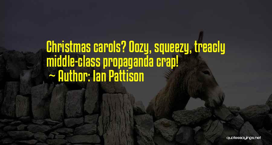 Ian Pattison Quotes: Christmas Carols? Oozy, Squeezy, Treacly Middle-class Propaganda Crap!