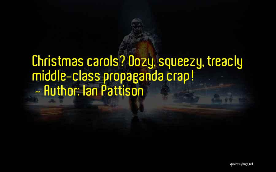 Ian Pattison Quotes: Christmas Carols? Oozy, Squeezy, Treacly Middle-class Propaganda Crap!