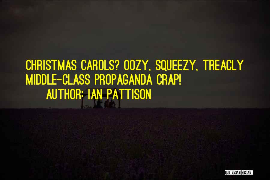 Ian Pattison Quotes: Christmas Carols? Oozy, Squeezy, Treacly Middle-class Propaganda Crap!