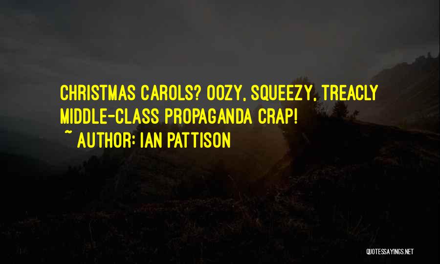 Ian Pattison Quotes: Christmas Carols? Oozy, Squeezy, Treacly Middle-class Propaganda Crap!