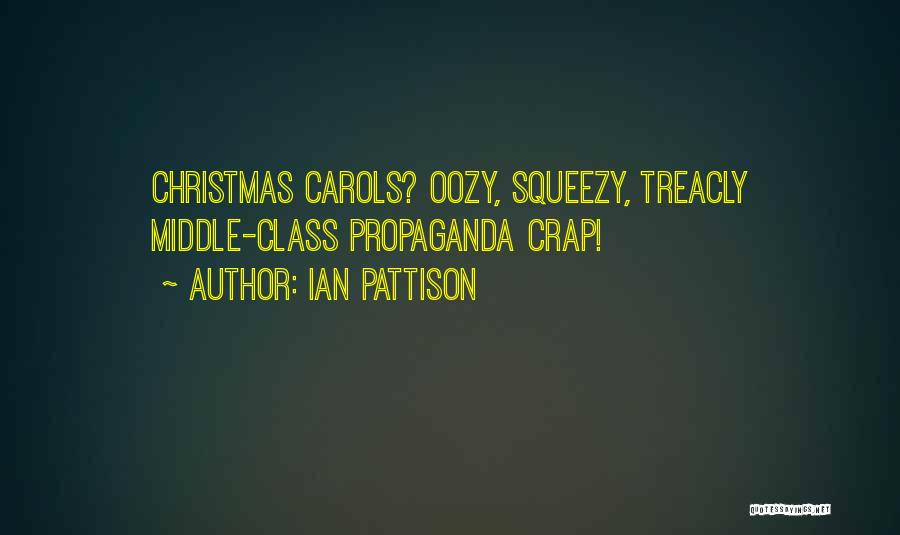 Ian Pattison Quotes: Christmas Carols? Oozy, Squeezy, Treacly Middle-class Propaganda Crap!