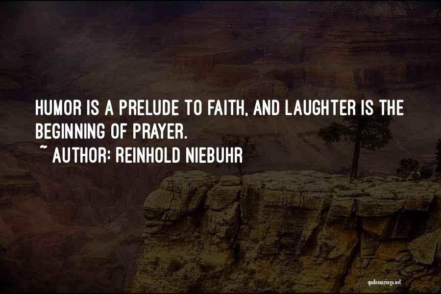 Reinhold Niebuhr Quotes: Humor Is A Prelude To Faith, And Laughter Is The Beginning Of Prayer.