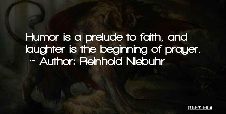 Reinhold Niebuhr Quotes: Humor Is A Prelude To Faith, And Laughter Is The Beginning Of Prayer.