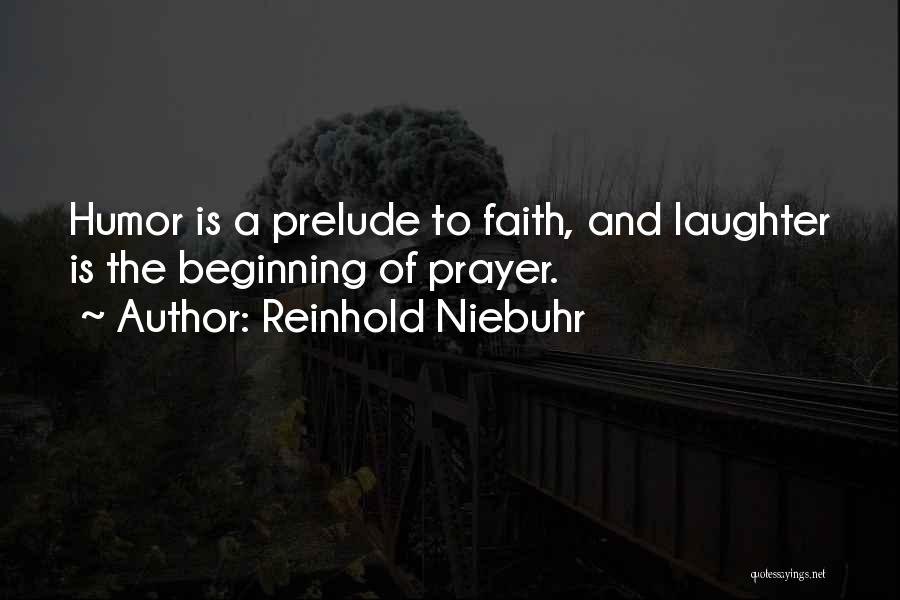 Reinhold Niebuhr Quotes: Humor Is A Prelude To Faith, And Laughter Is The Beginning Of Prayer.