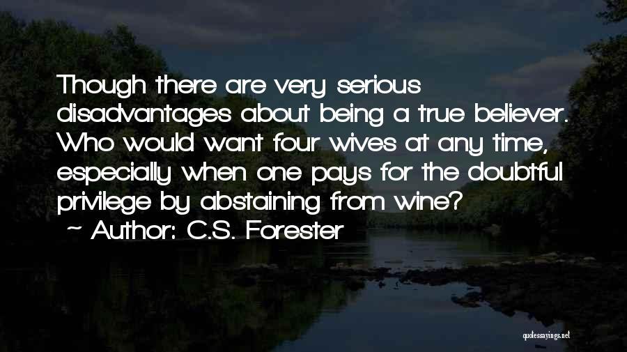 C.S. Forester Quotes: Though There Are Very Serious Disadvantages About Being A True Believer. Who Would Want Four Wives At Any Time, Especially