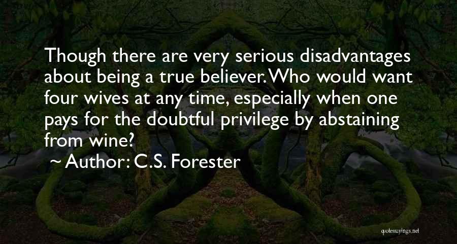 C.S. Forester Quotes: Though There Are Very Serious Disadvantages About Being A True Believer. Who Would Want Four Wives At Any Time, Especially