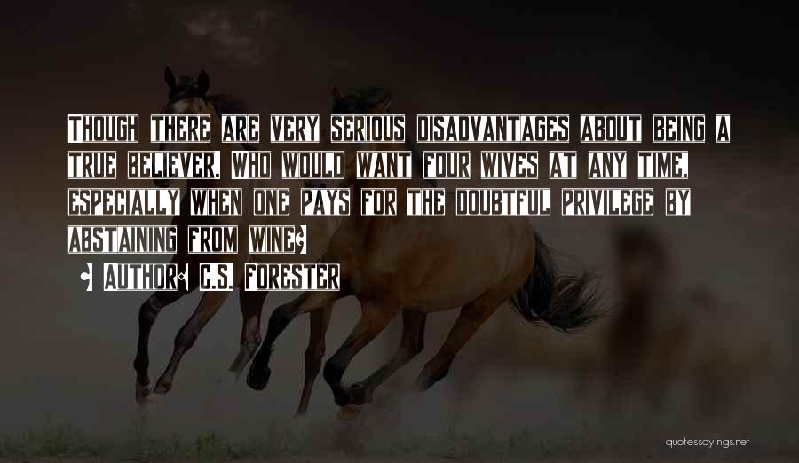 C.S. Forester Quotes: Though There Are Very Serious Disadvantages About Being A True Believer. Who Would Want Four Wives At Any Time, Especially