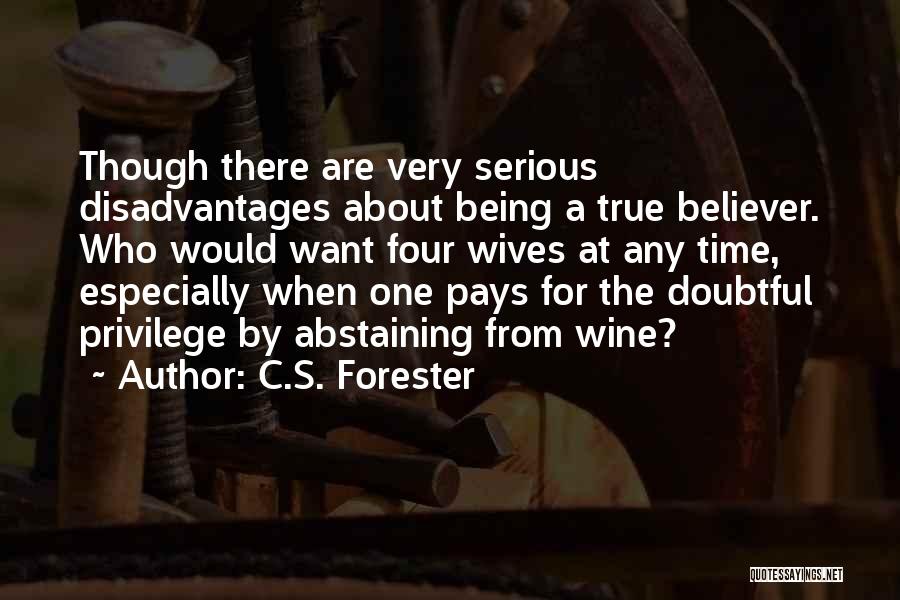 C.S. Forester Quotes: Though There Are Very Serious Disadvantages About Being A True Believer. Who Would Want Four Wives At Any Time, Especially