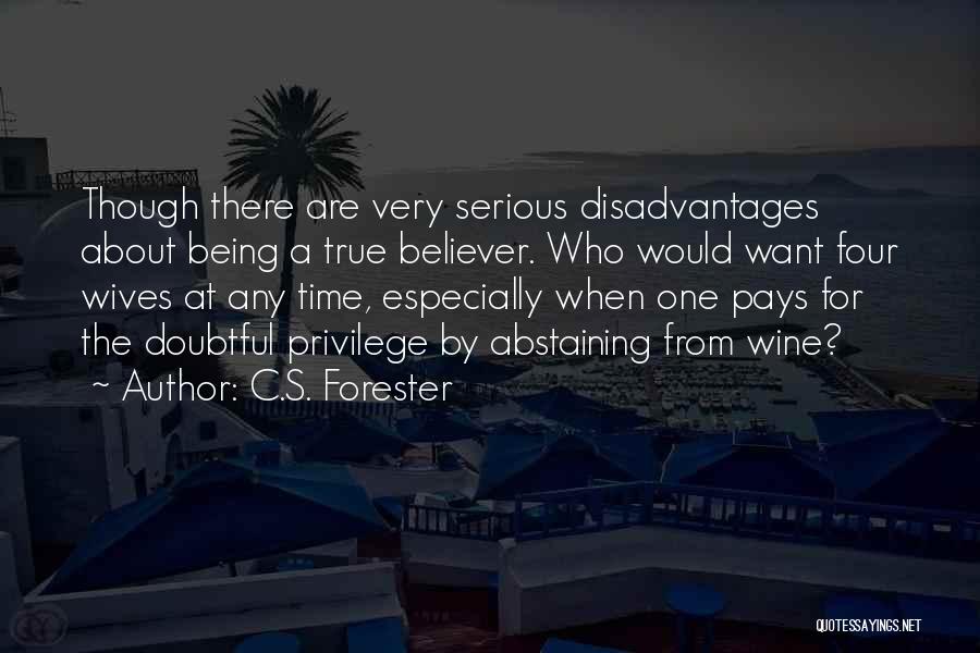 C.S. Forester Quotes: Though There Are Very Serious Disadvantages About Being A True Believer. Who Would Want Four Wives At Any Time, Especially