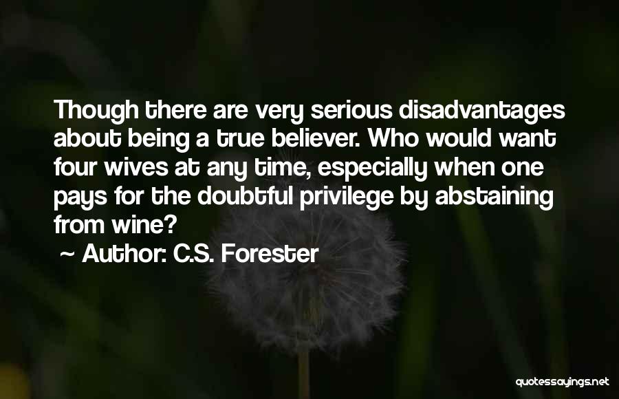 C.S. Forester Quotes: Though There Are Very Serious Disadvantages About Being A True Believer. Who Would Want Four Wives At Any Time, Especially