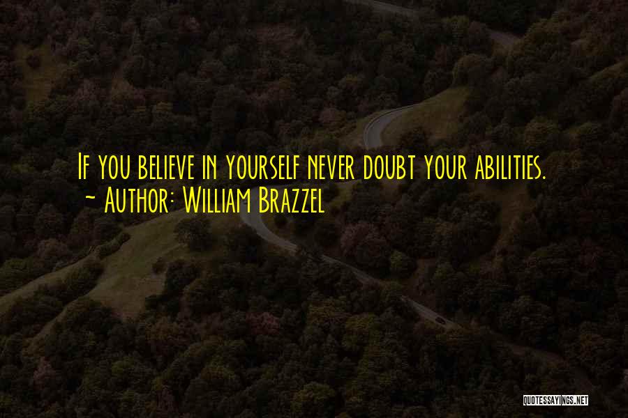 William Brazzel Quotes: If You Believe In Yourself Never Doubt Your Abilities.