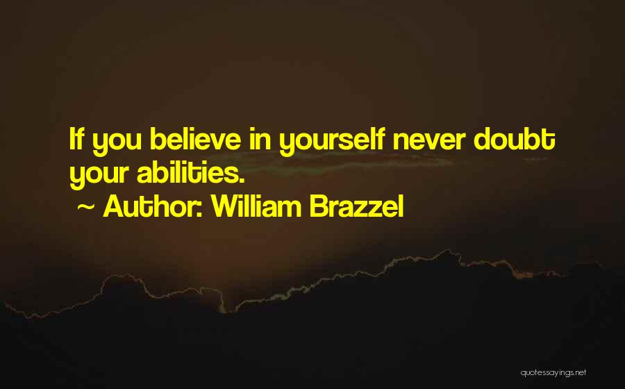 William Brazzel Quotes: If You Believe In Yourself Never Doubt Your Abilities.