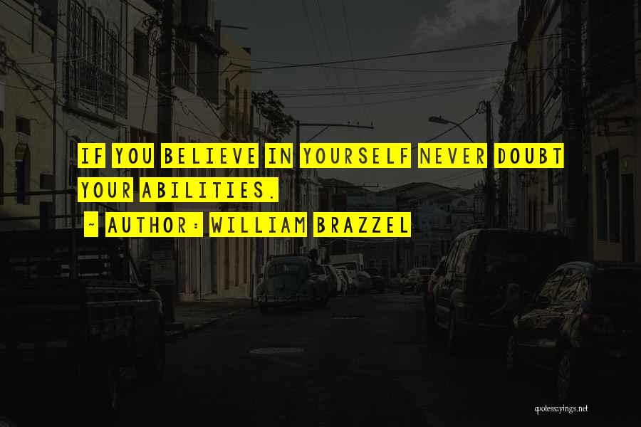 William Brazzel Quotes: If You Believe In Yourself Never Doubt Your Abilities.