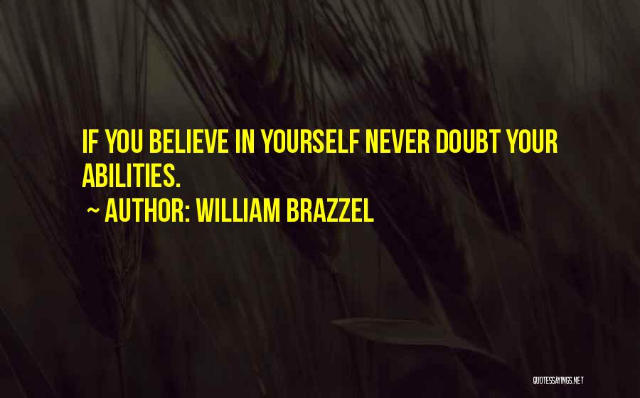 William Brazzel Quotes: If You Believe In Yourself Never Doubt Your Abilities.