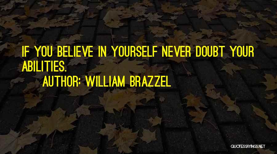 William Brazzel Quotes: If You Believe In Yourself Never Doubt Your Abilities.