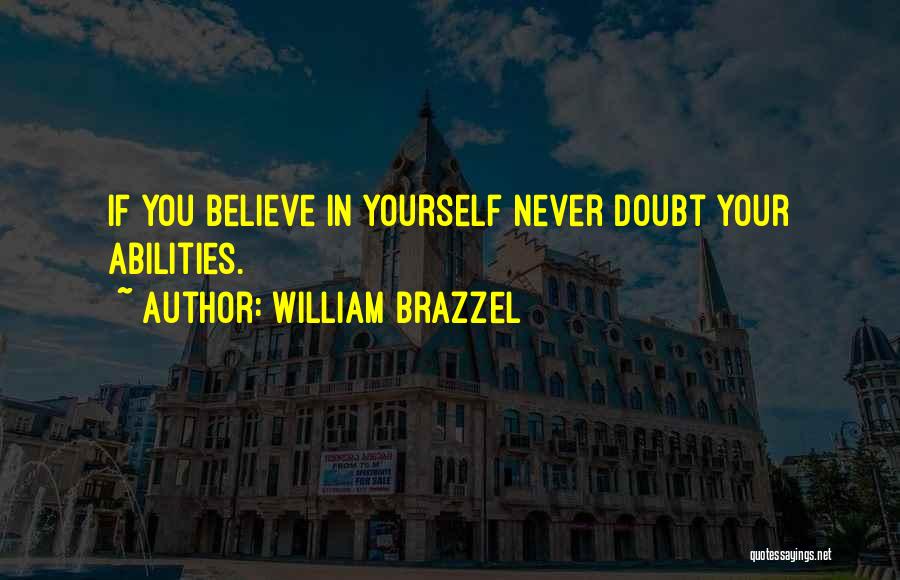 William Brazzel Quotes: If You Believe In Yourself Never Doubt Your Abilities.