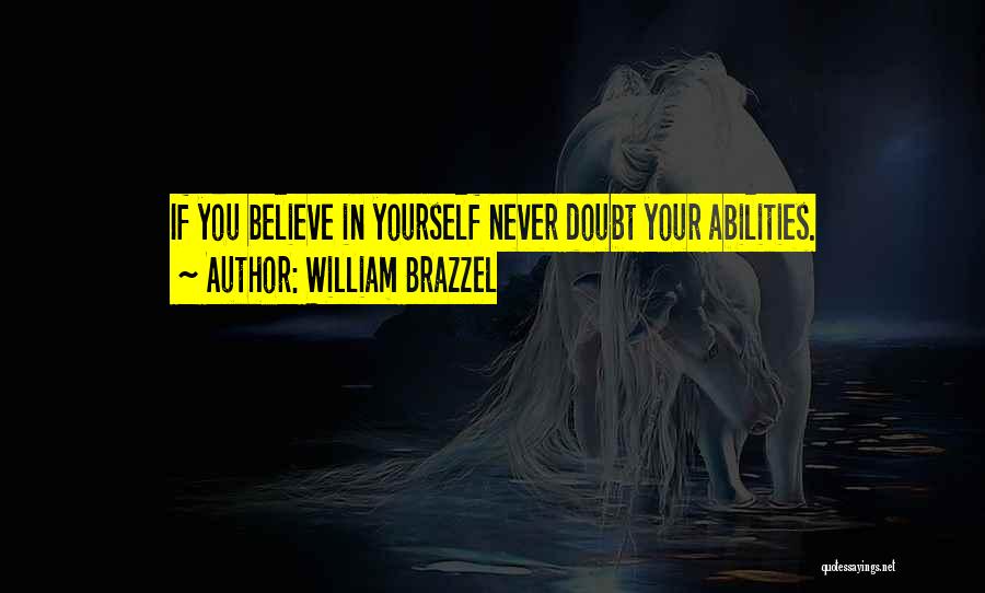 William Brazzel Quotes: If You Believe In Yourself Never Doubt Your Abilities.