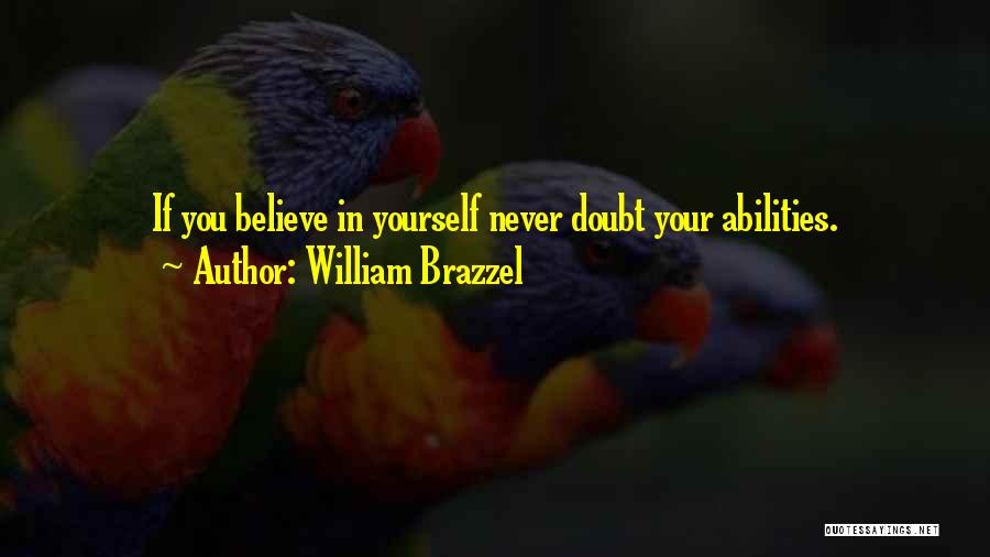 William Brazzel Quotes: If You Believe In Yourself Never Doubt Your Abilities.