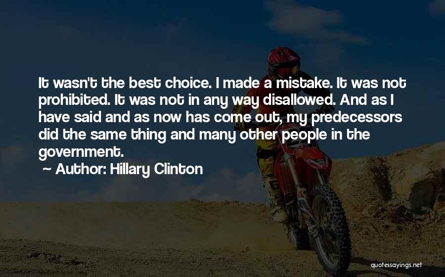 Hillary Clinton Quotes: It Wasn't The Best Choice. I Made A Mistake. It Was Not Prohibited. It Was Not In Any Way Disallowed.