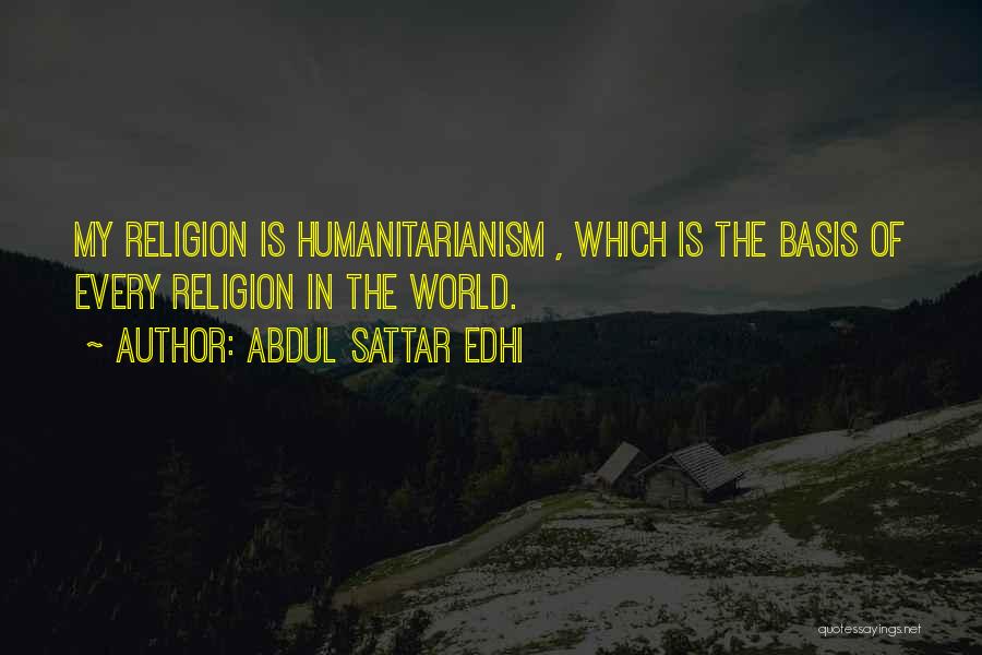 Abdul Sattar Edhi Quotes: My Religion Is Humanitarianism , Which Is The Basis Of Every Religion In The World.