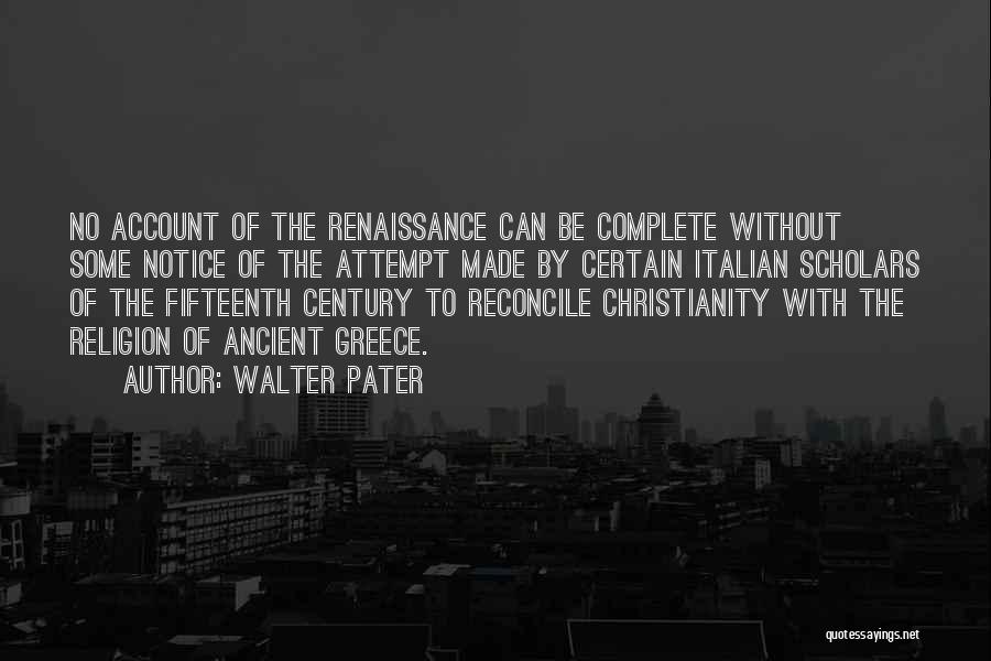 Walter Pater Quotes: No Account Of The Renaissance Can Be Complete Without Some Notice Of The Attempt Made By Certain Italian Scholars Of