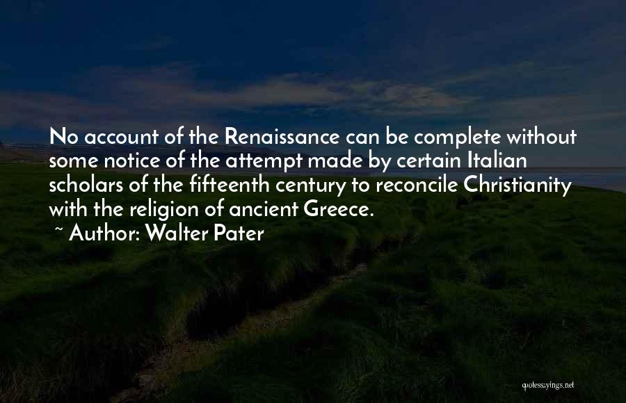 Walter Pater Quotes: No Account Of The Renaissance Can Be Complete Without Some Notice Of The Attempt Made By Certain Italian Scholars Of