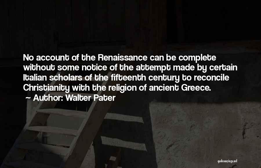 Walter Pater Quotes: No Account Of The Renaissance Can Be Complete Without Some Notice Of The Attempt Made By Certain Italian Scholars Of