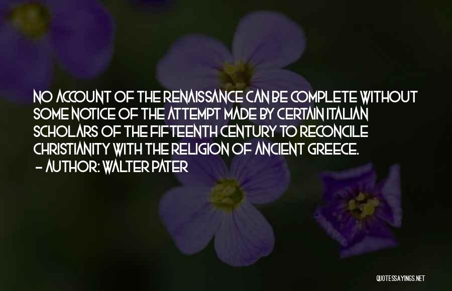 Walter Pater Quotes: No Account Of The Renaissance Can Be Complete Without Some Notice Of The Attempt Made By Certain Italian Scholars Of